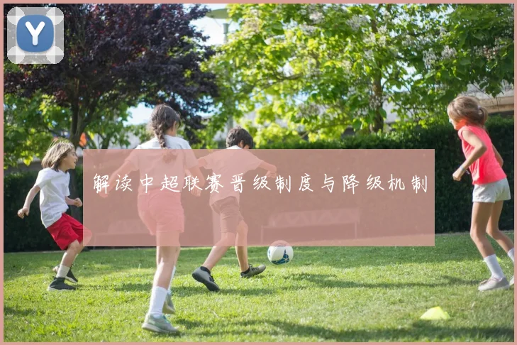 解读中超联赛晋级制度与降级机制