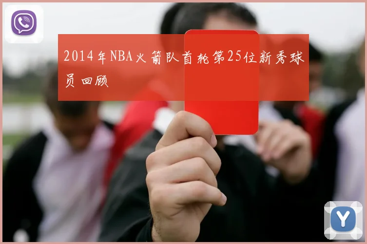 2014年NBA火箭队首轮第25位新秀球员回顾