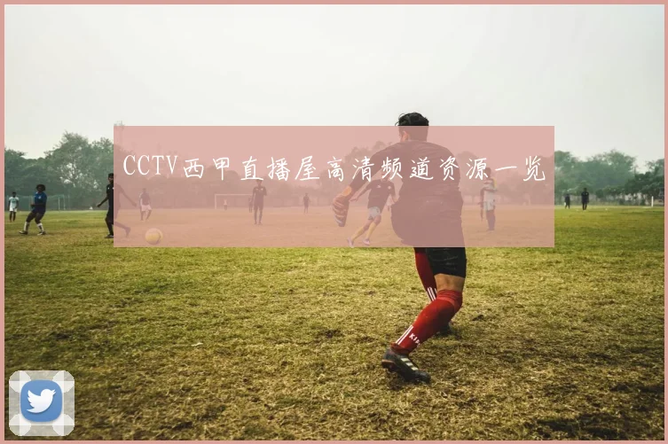 CCTV西甲直播屋高清频道资源一览